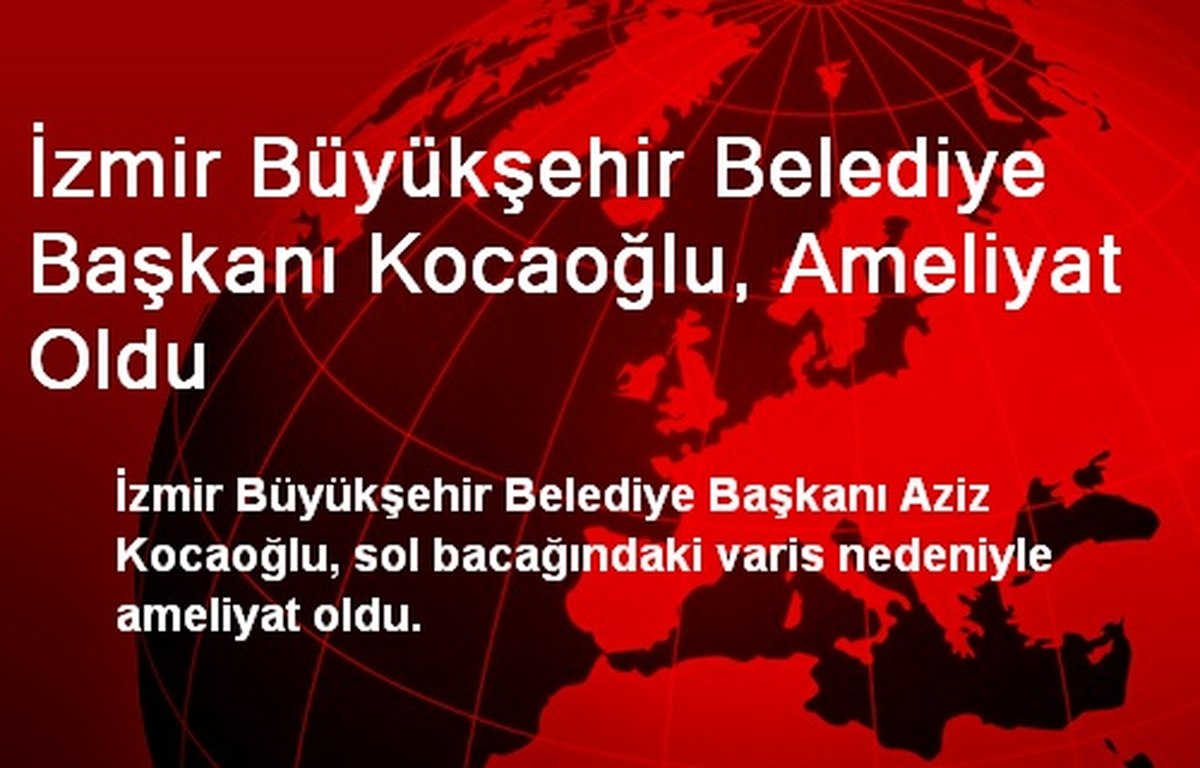 İzmir Büyükşehir Belediye Başkanı Kocaoğlu, Ameliyat Oldu