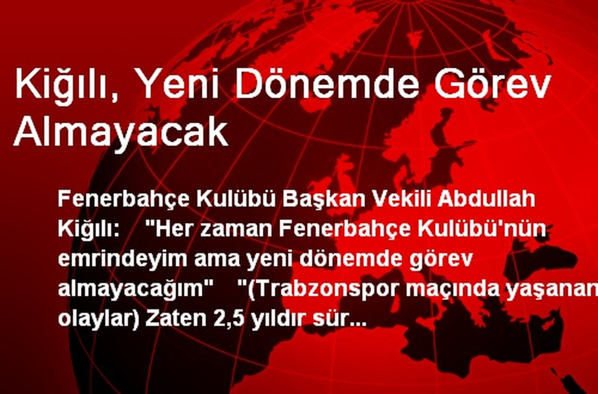 Kiğılı, Yeni Dönemde Görev Almayacak