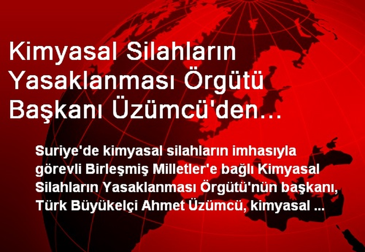 Kimyasal Silahların Yasaklanması Örgütü Başkanı Üzümcü\'den Suriye\'de Ateşkes Çağrısı