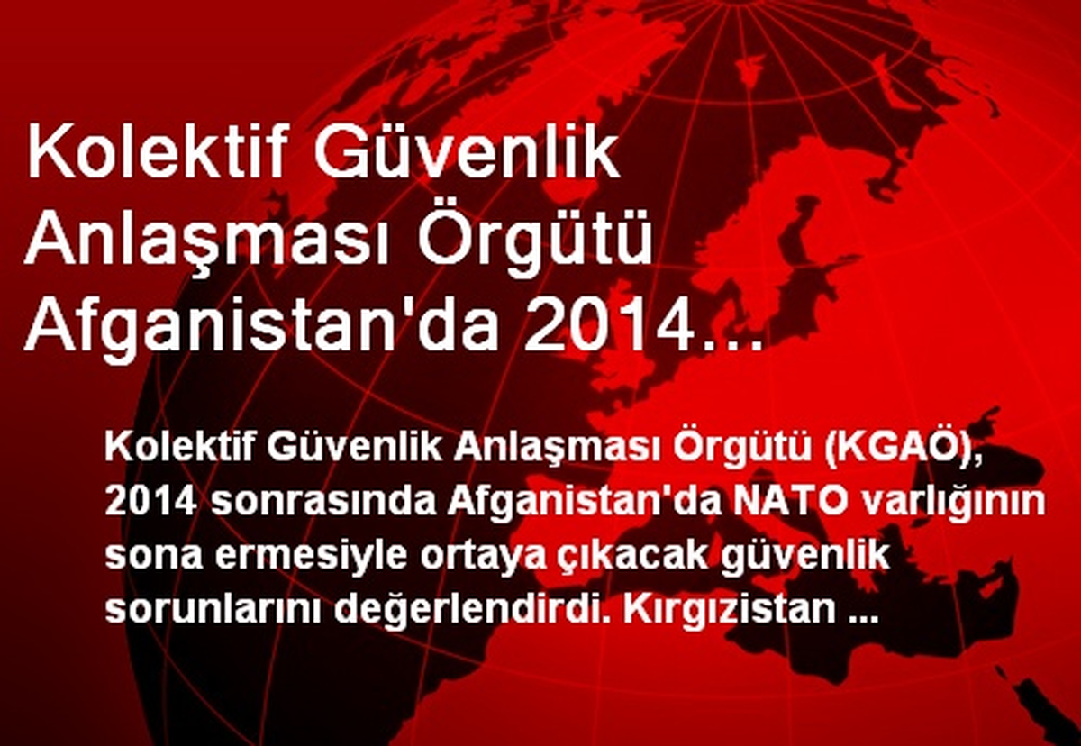 Kolektif Güvenlik Anlaşması Örgütü Afganistan\'da 2014 Sonrasını Değerlendirdi