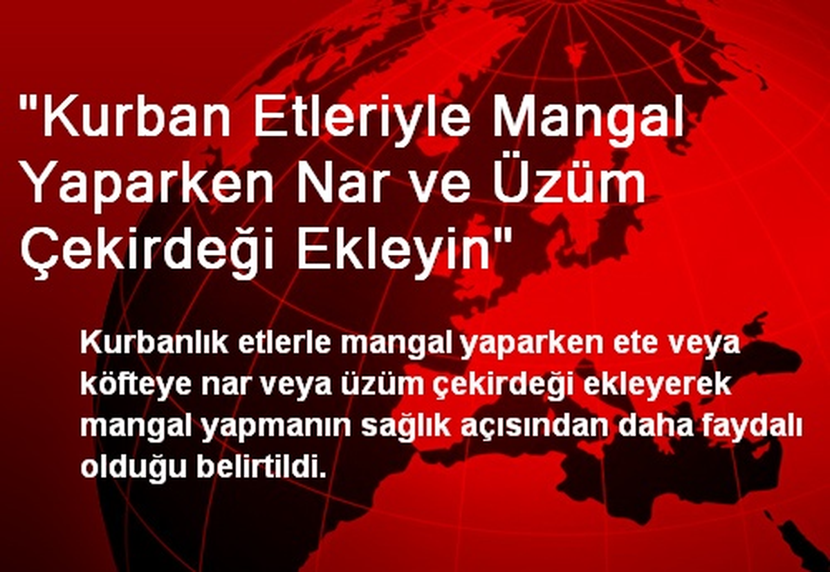 "Kurban Etleriyle Mangal Yaparken Nar ve Üzüm Çekirdeği Ekleyin"