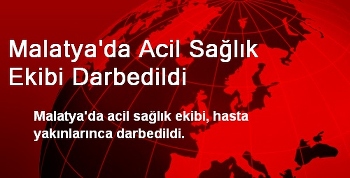 Malatya\'da Acil Sağlık Ekibine Şiddet