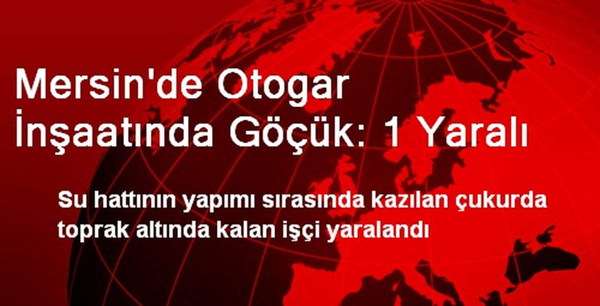 Mersin\'de Otogar İnşaatında Göçük: 1 Yaralı