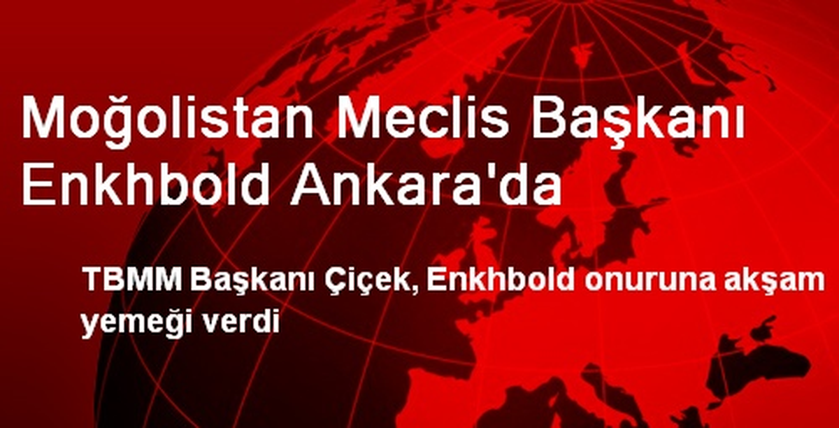Moğolistan Meclis Başkanı Enkhbold Ankara\'da