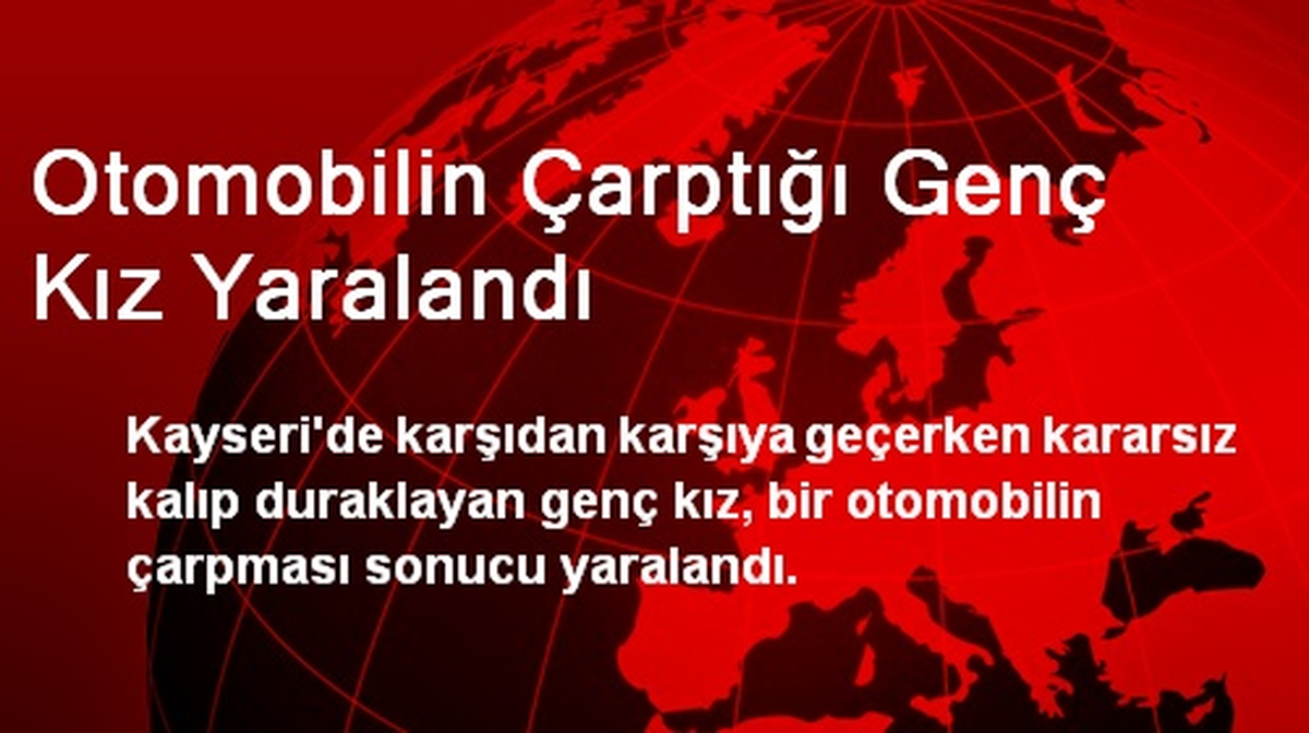 Otomobilin Çarptığı Genç Kız Yaralandı