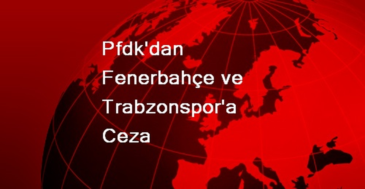 Pfdk\'dan Fenerbahçe ve Trabzonspor\'a Ceza