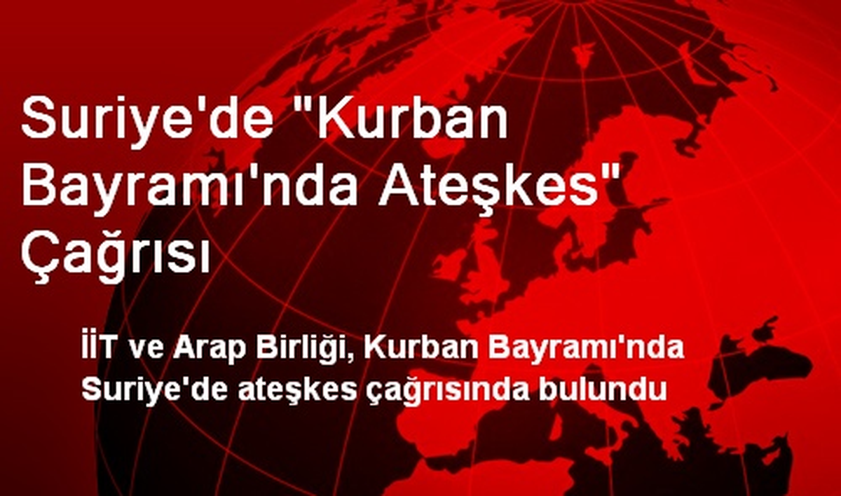 Suriye\'de "Kurban Bayramı\'nda Ateşkes" Çağrısı