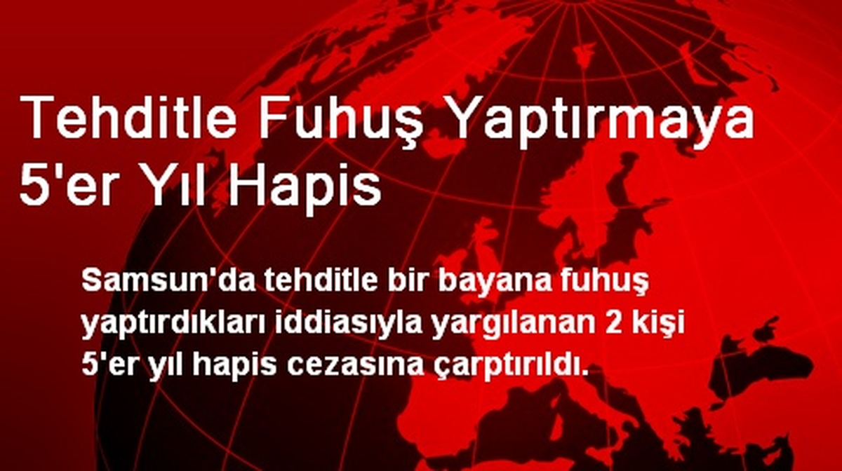 Tehditle Fuhuş Yaptırmaya 5\'er Yıl Hapis