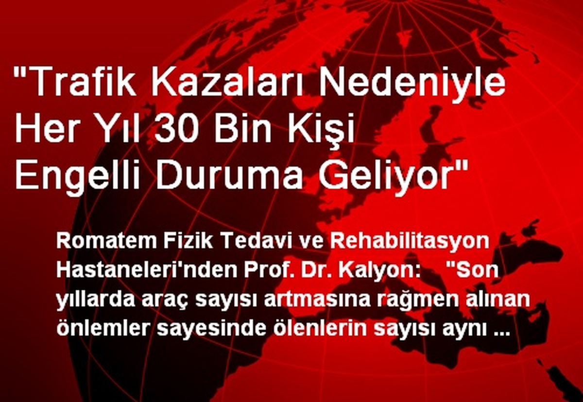 "Trafik Kazaları Nedeniyle Her Yıl 30 Bin Kişi Engelli Duruma Geliyor"