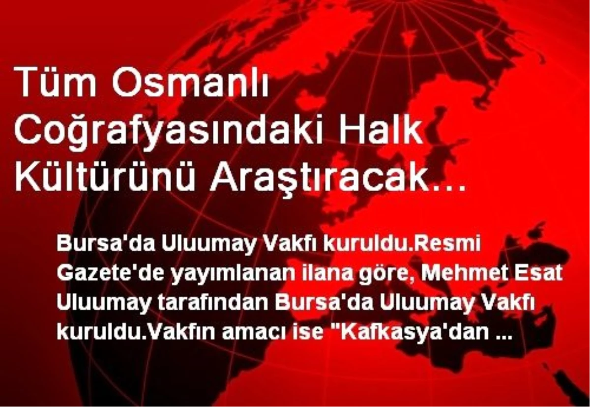 Tüm Osmanlı Coğrafyasındaki Halk Kültürünü Araştıracak Vakıf Kuruldu