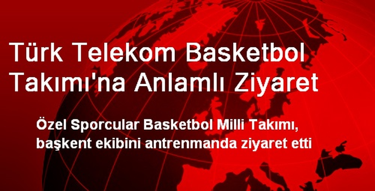 Türk Telekom Basketbol Takımı\'na Anlamlı Ziyaret