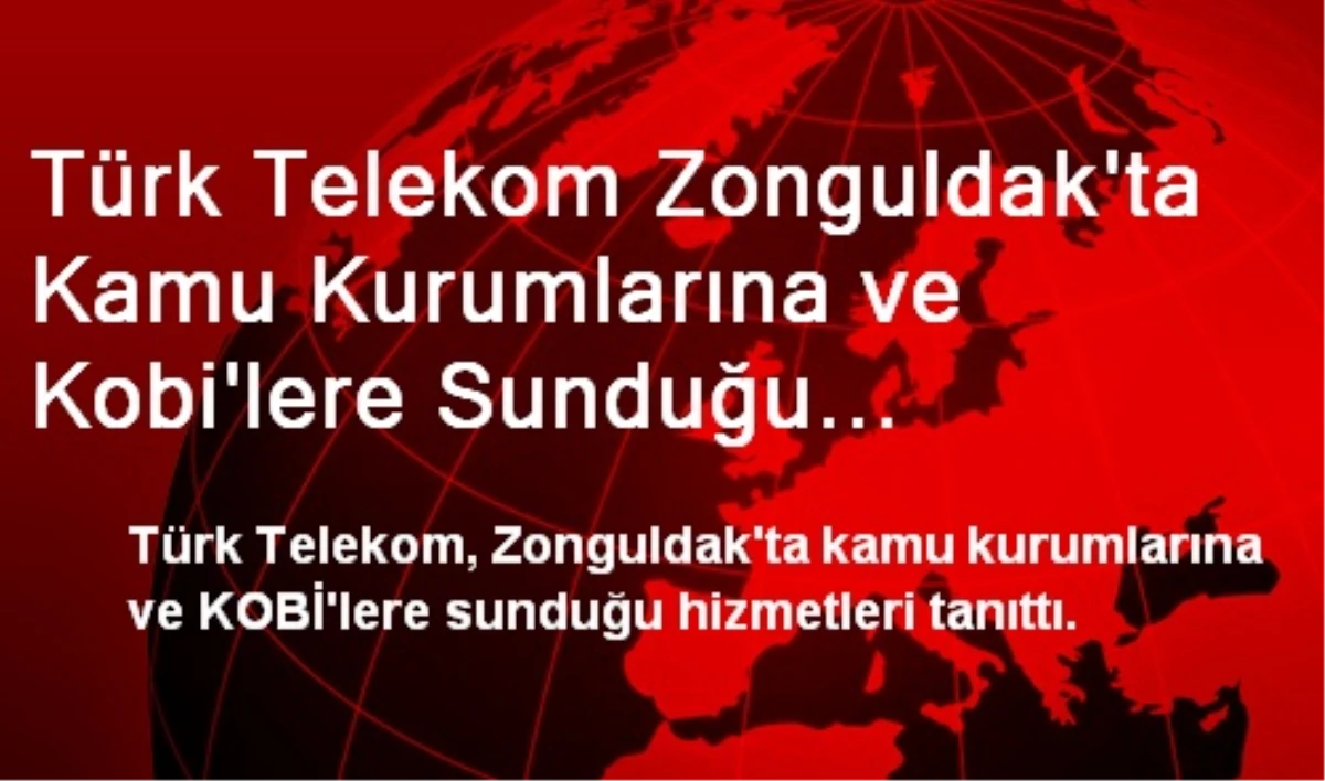 Türk Telekom Zonguldak\'ta Kamu Kurumlarına ve Kobi\'lere Sunduğu Hizmetleri Tanıttı