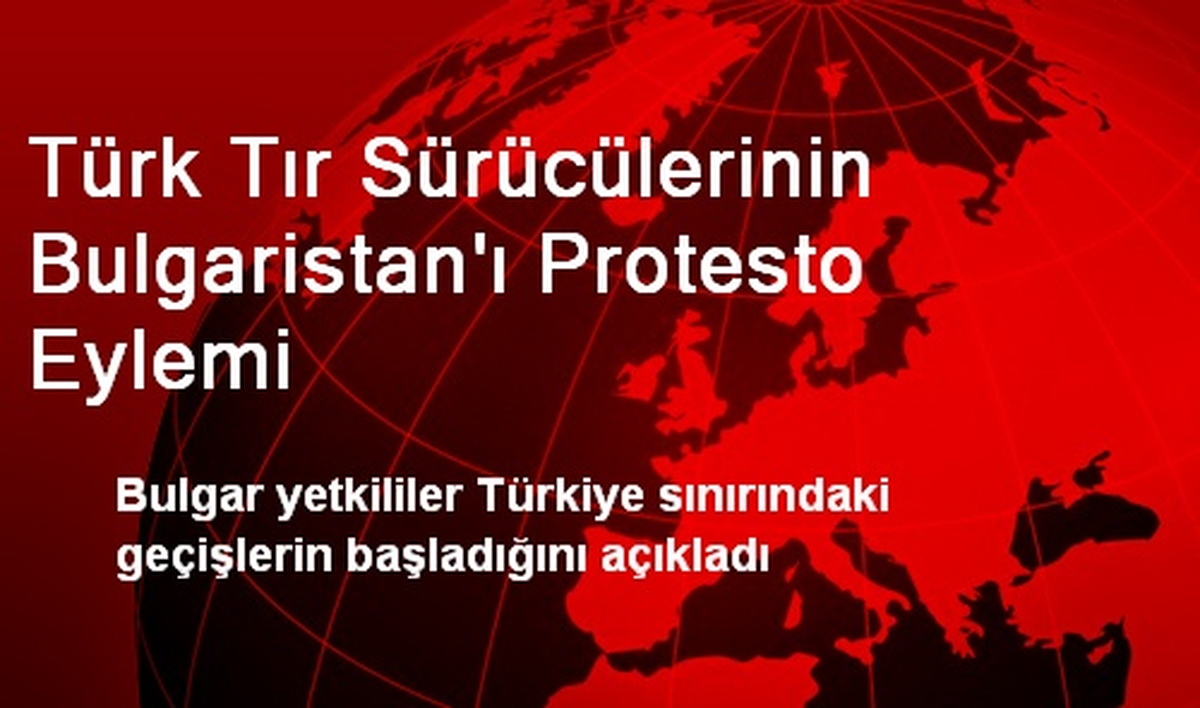 Türk Tır Sürücülerinin Bulgaristan\'ı Protesto Eylemi