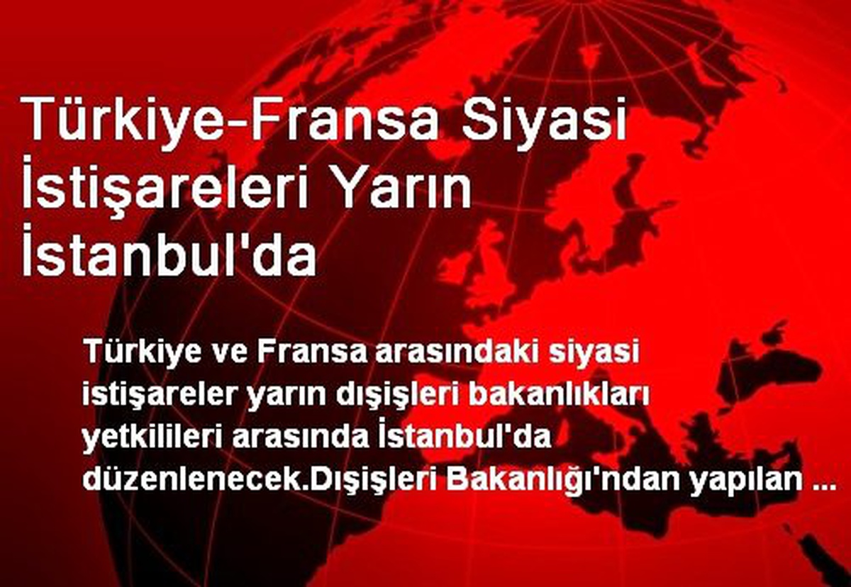 Türkiye-Fransa Siyasi İstişareleri Yarın İstanbul\'da