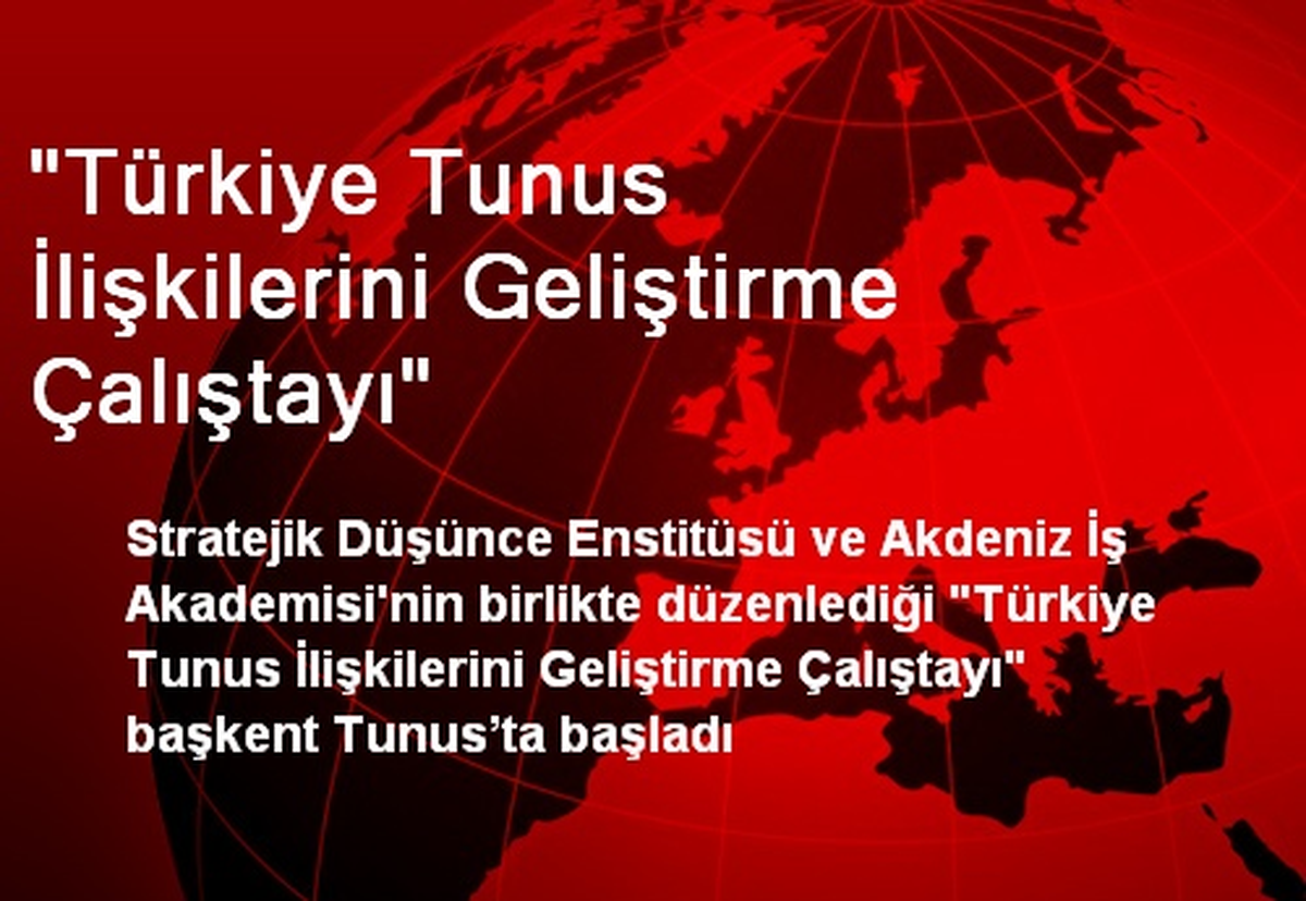 "Türkiye Tunus İlişkilerini Geliştirme Çalıştayı"