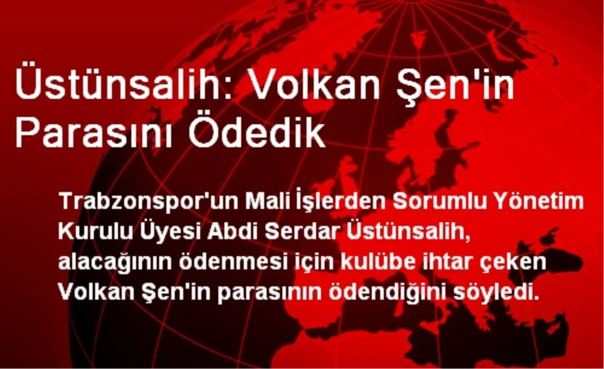 Üstünsalih: Volkan Şen\'in Parasını Ödedik