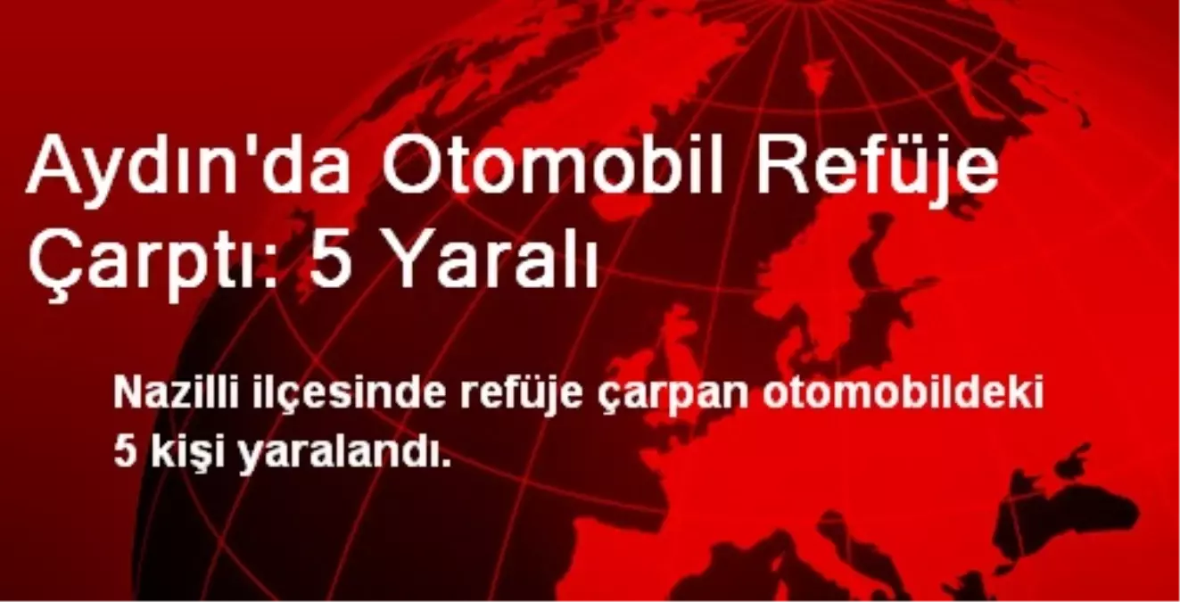 Aydın\'da Otomobil Refüje Çarptı: 5 Yaralı