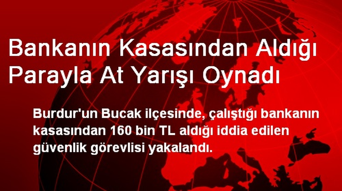 Bankanın Kasasından Aldığı Parayla At Yarışı Oynadı
