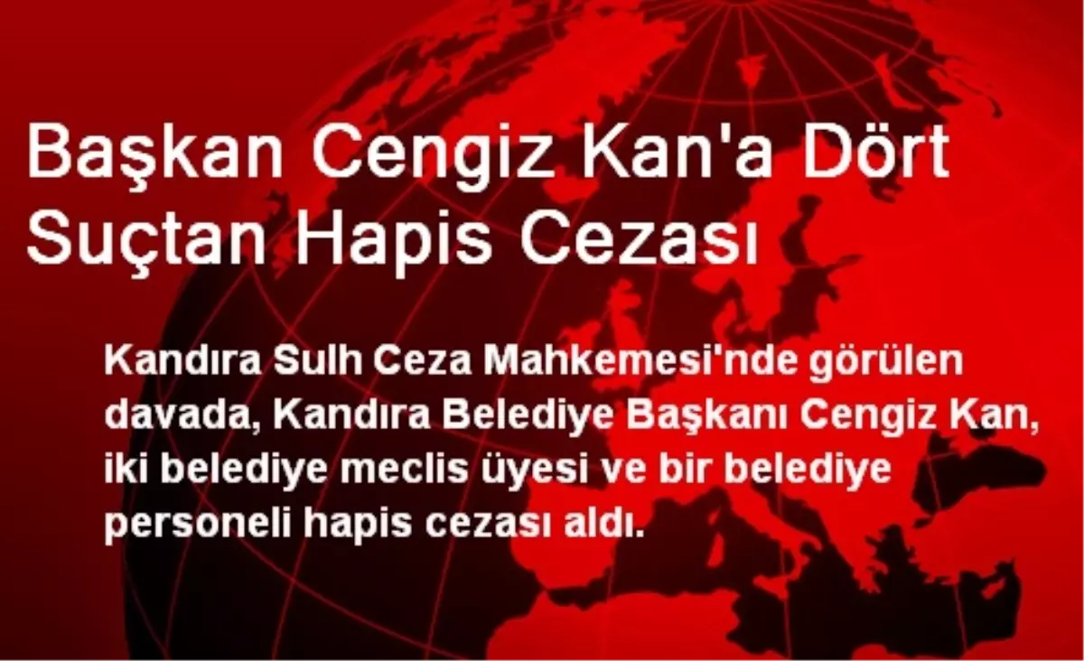 Başkan Cengiz Kan\'a Dört Suçtan Hapis Cezası