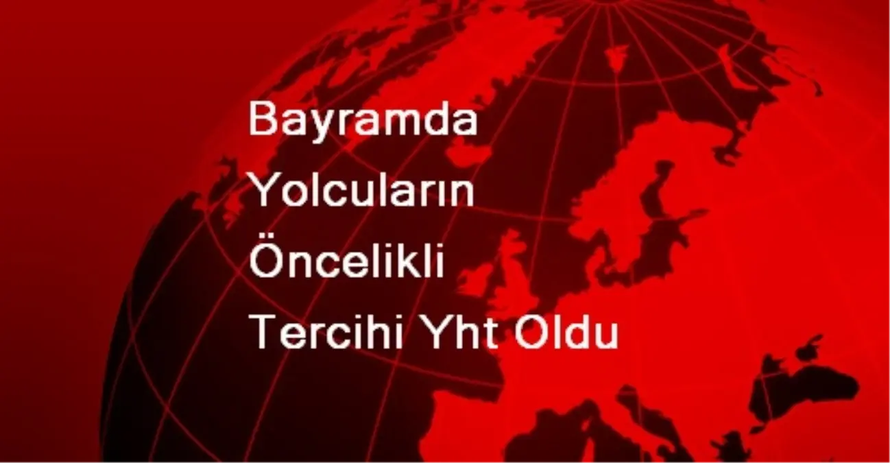 Bayramda Yolcuların Öncelikli Tercihi Yht Oldu