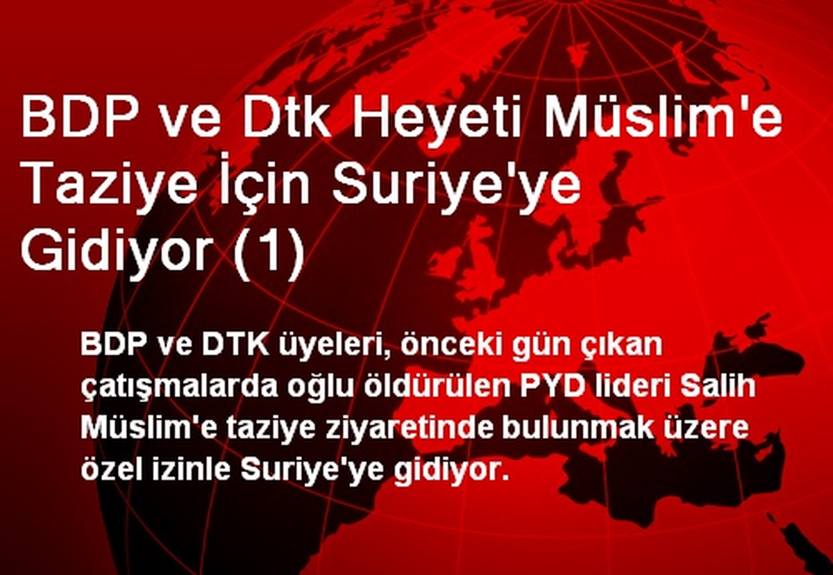 BDP ve DTK Heyeti Müslim\'e Taziye İçin Suriye\'ye Gidiyor