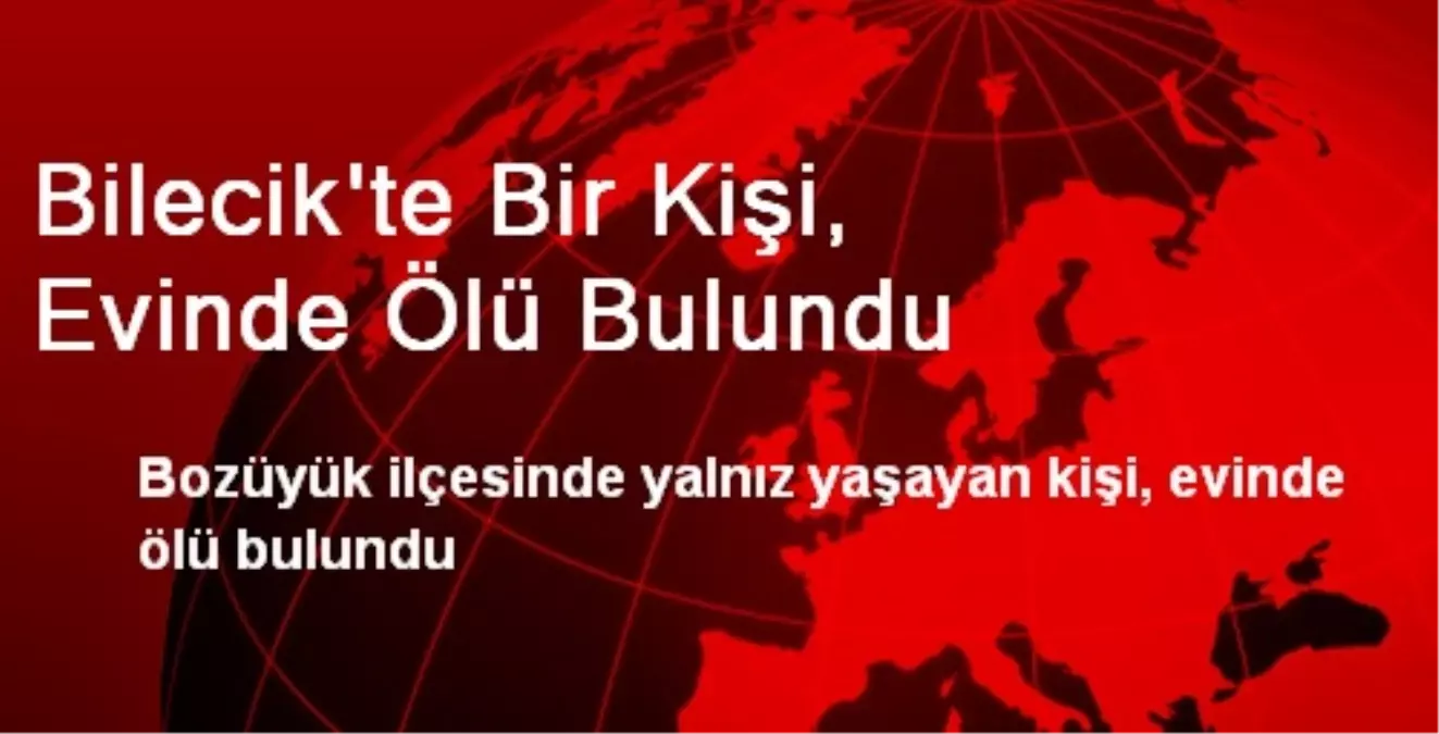 Bilecik\'te Bir Kişi, Evinde Ölü Bulundu