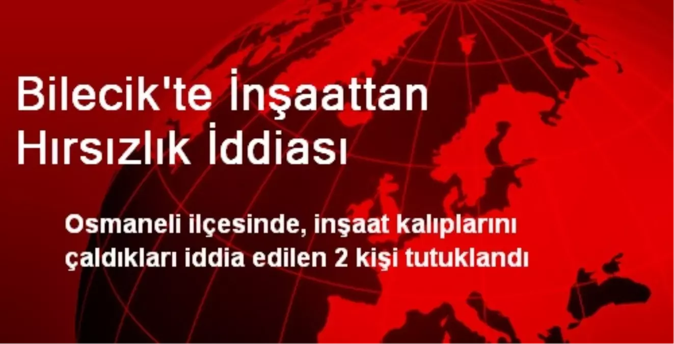 Bilecik\'te İnşaattan Hırsızlık İddiası