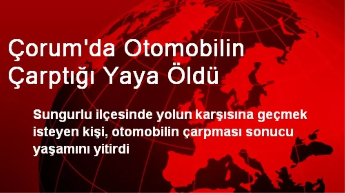 Çorum\'da Otomobilin Çarptığı Yaya Öldü