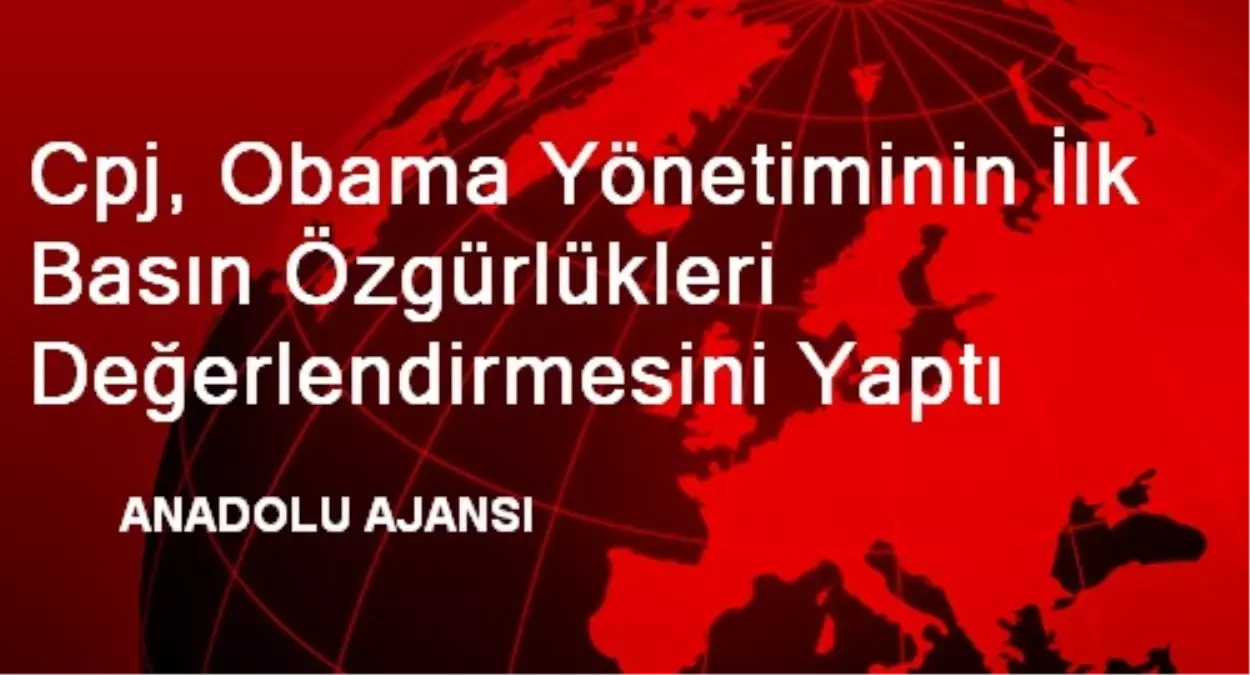 Cpj, Obama Yönetiminin İlk Basın Özgürlükleri Değerlendirmesini Yaptı