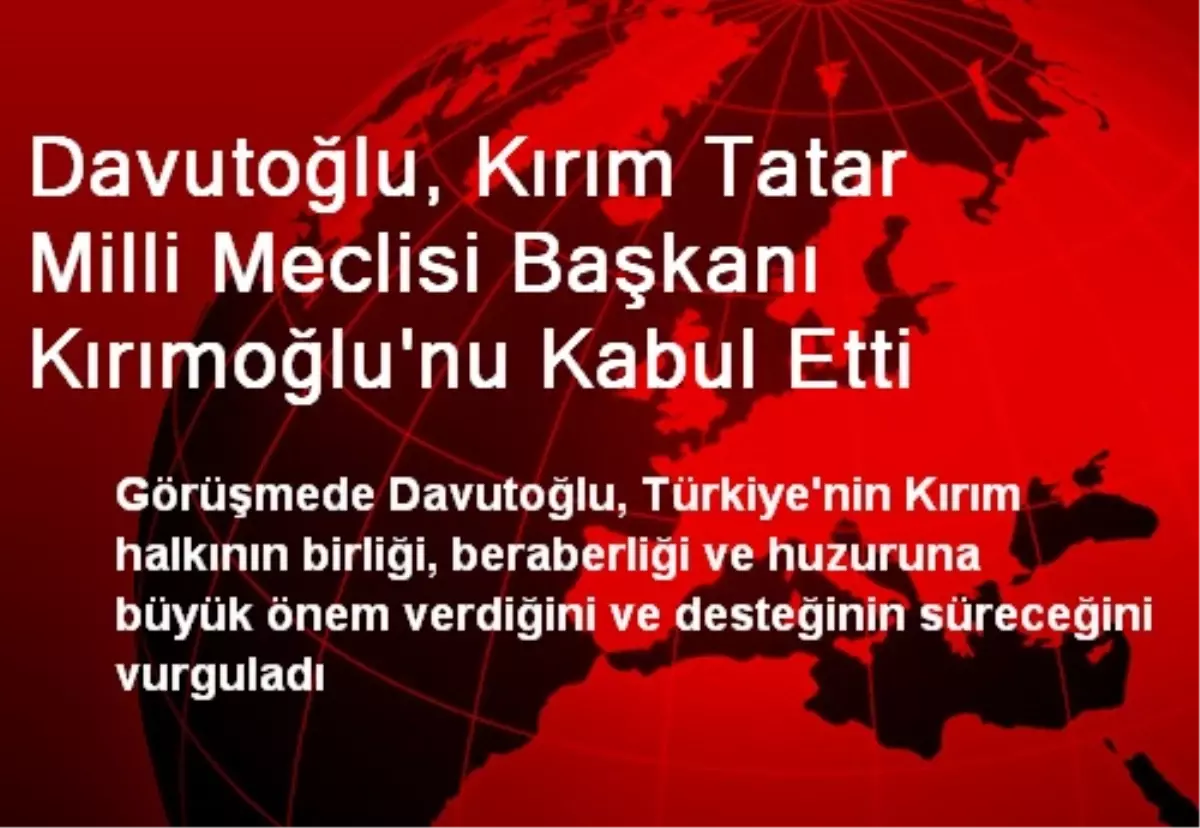 Davutoğlu, Kırım Tatar Milli Meclisi Başkanı Kırımoğlu\'nu Kabul Etti