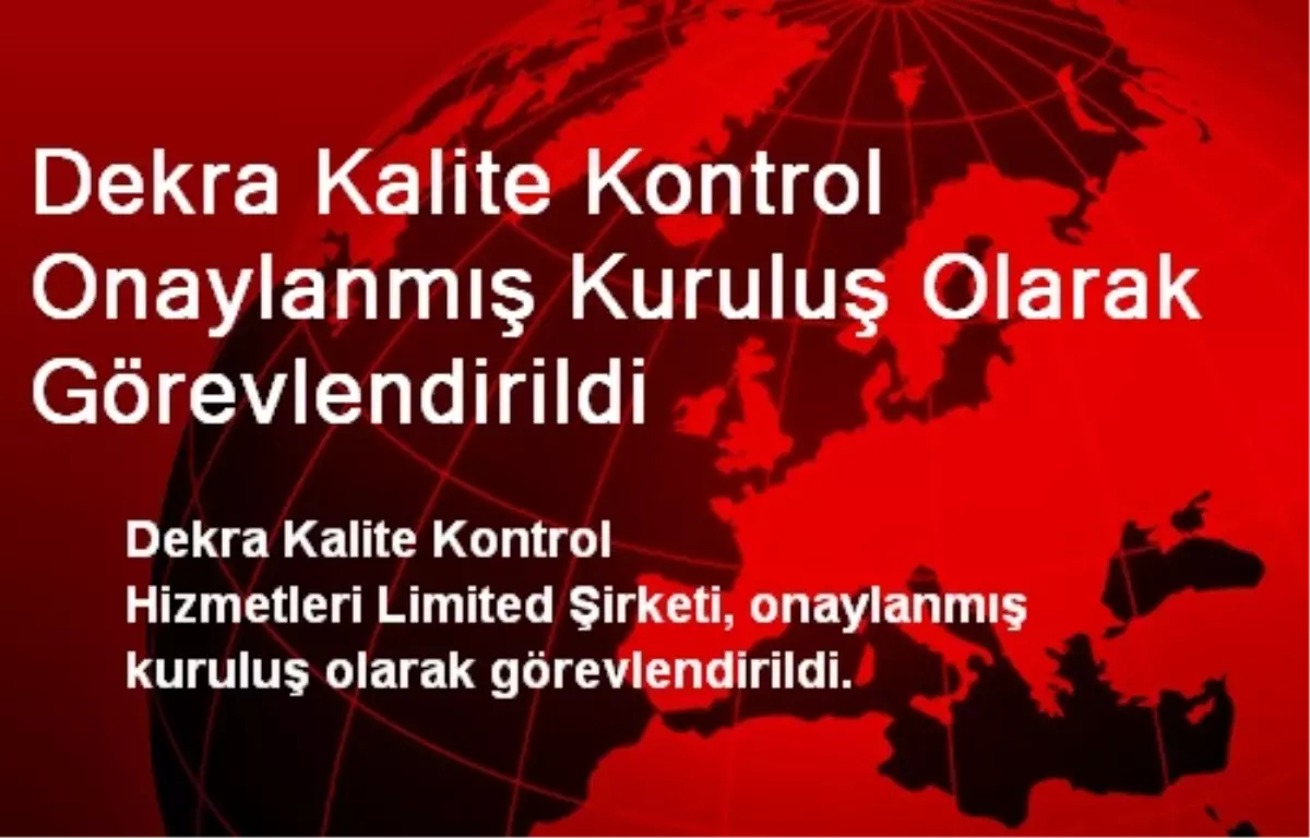 Dekra Kalite Kontrol Onaylanmış Kuruluş Olarak Görevlendirildi