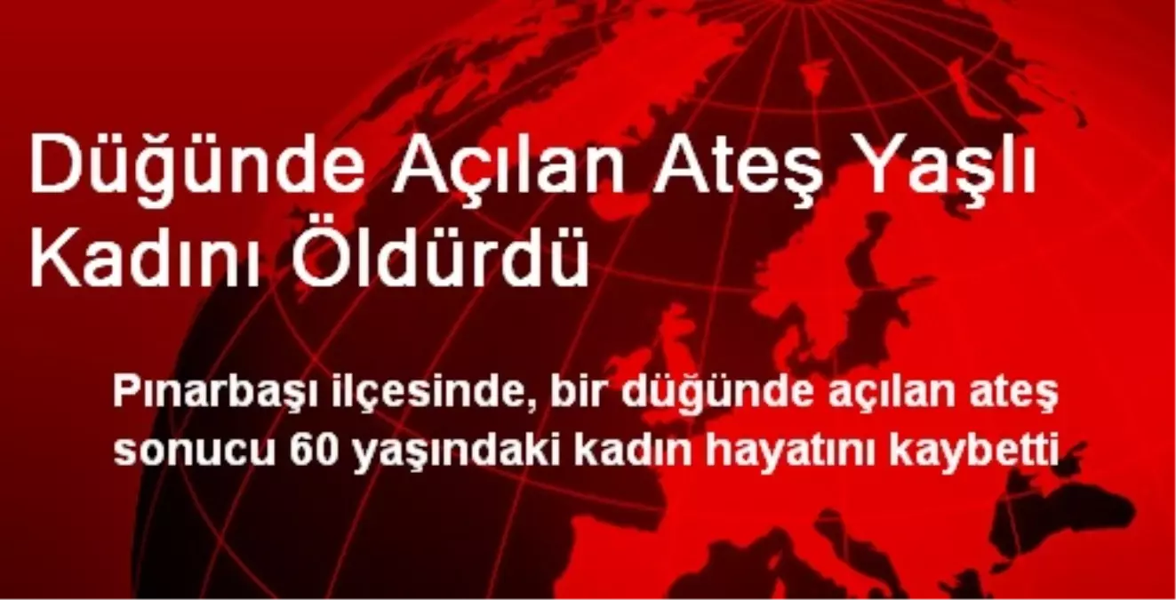 Düğünde Açılan Ateş Yaşlı Kadını Öldürdü