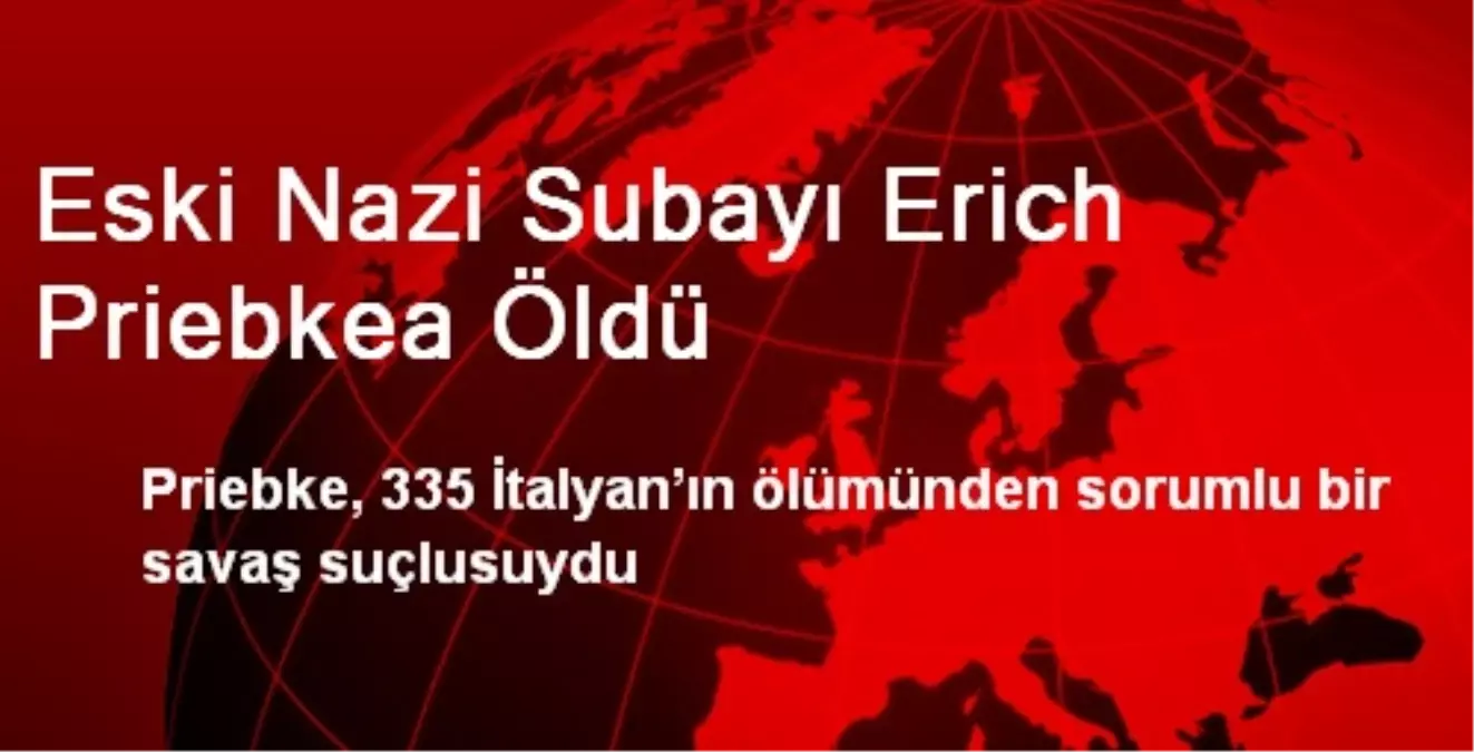 Eski Nazi Subayı Erich Priebkea Öldü