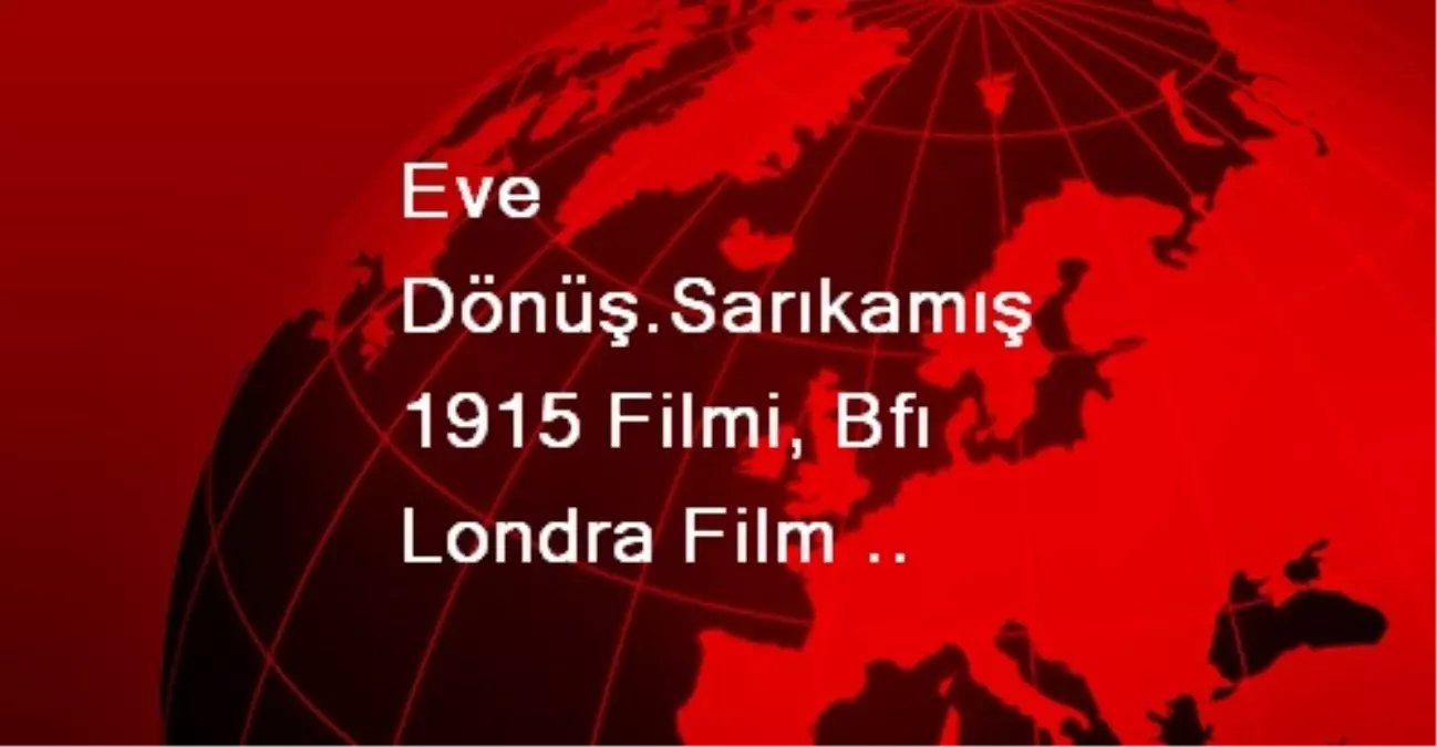 Eve Dönüş.Sarıkamış 1915 Filmi, Bfı Londra Film Festivali\'nde Sutherland Trophy Ödülü\'ne Aday...