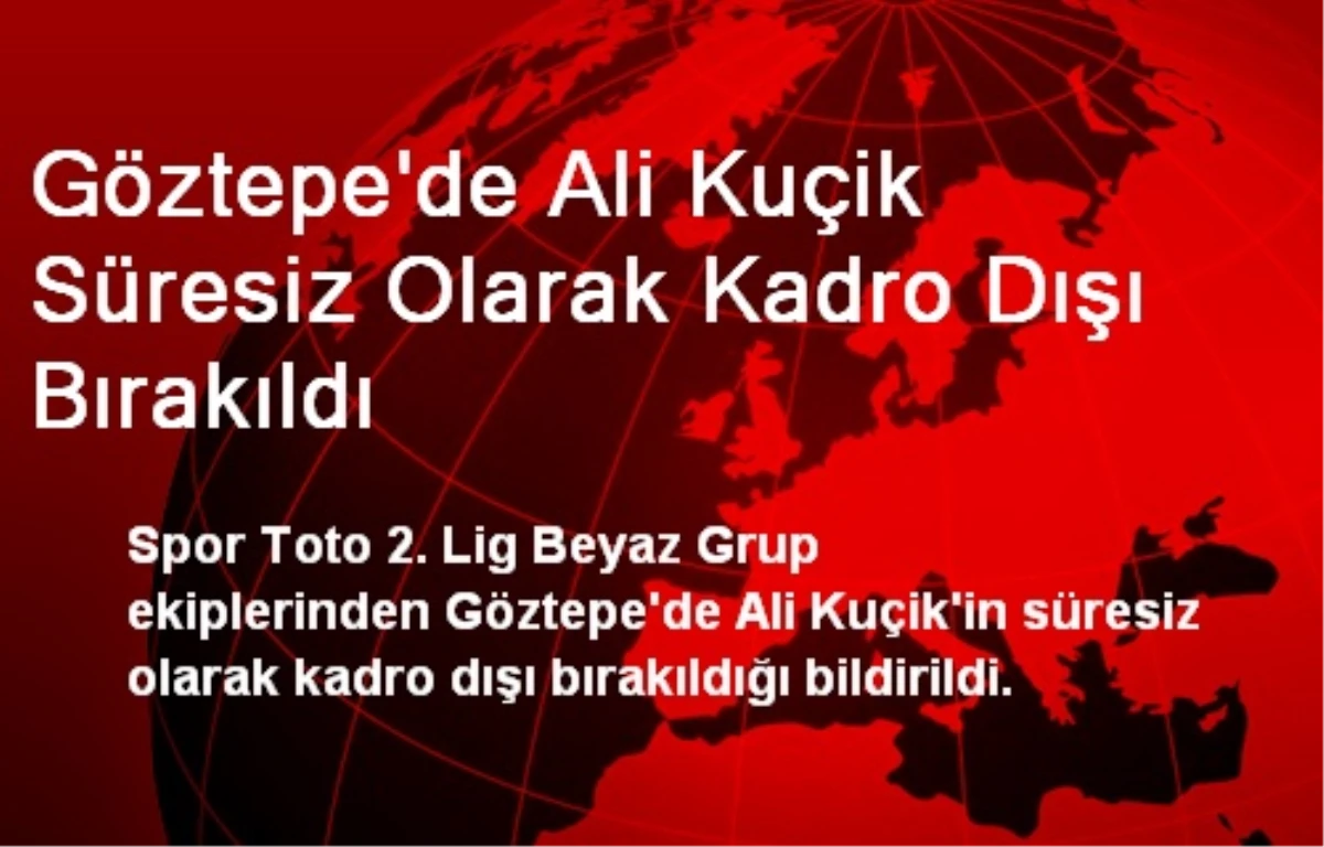 Göztepe\'de Ali Kuçik Süresiz Olarak Kadro Dışı Bırakıldı