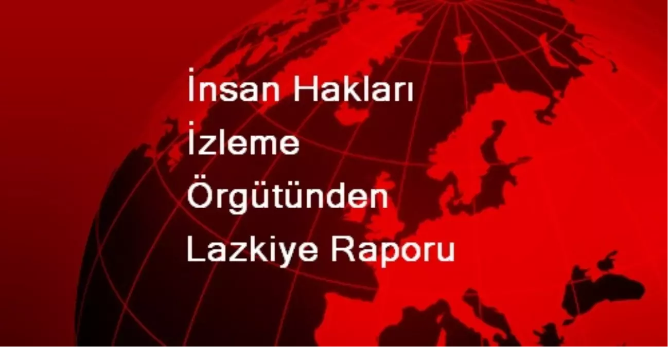 İnsan Hakları İzleme Örgütünden Lazkiye Raporu