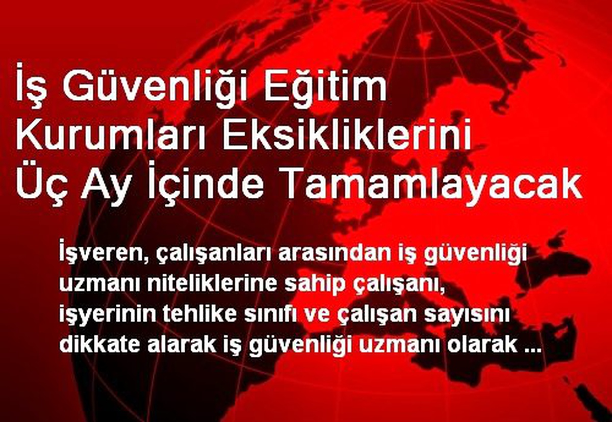 İş Güvenliği Eğitim Kurumları Eksikliklerini Üç Ay İçinde Tamamlayacak