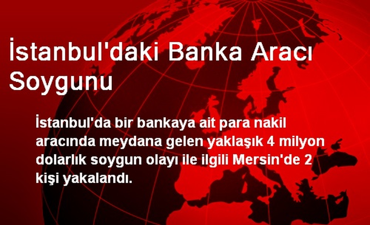 İstanbul\'daki Banka Aracı Soygunu