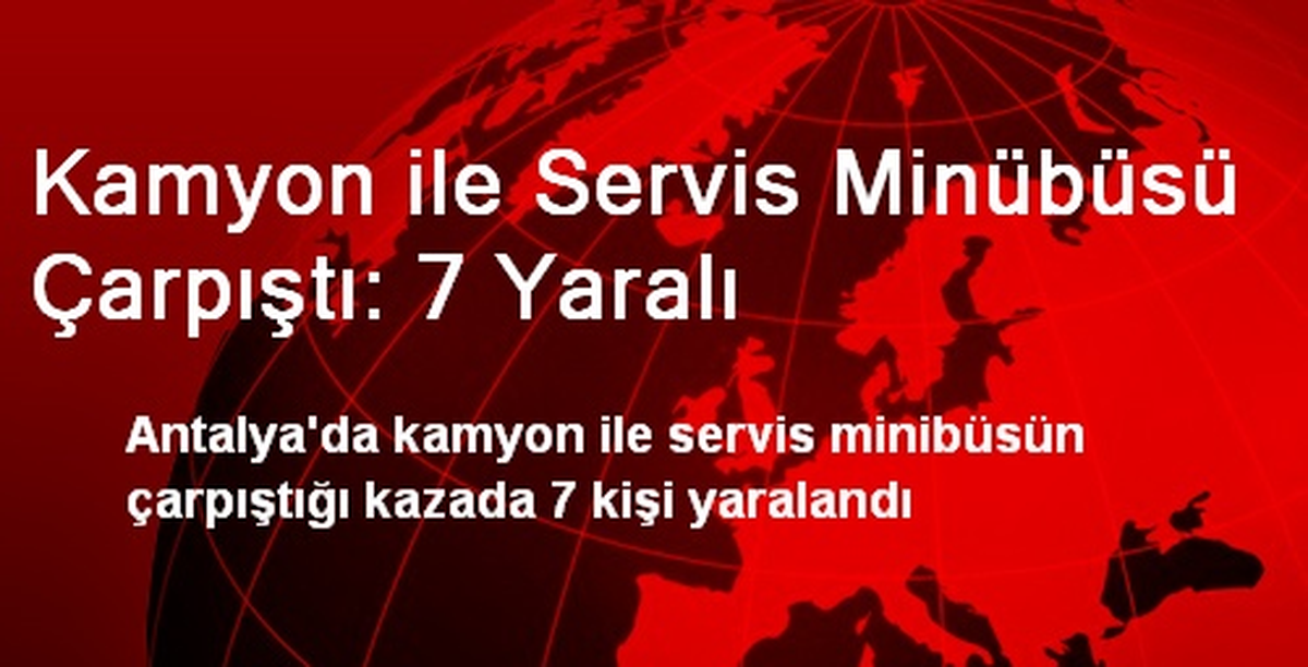 Antalya\'da Kamyon ile Minübüs Çarpıştı: 7 Yaralı