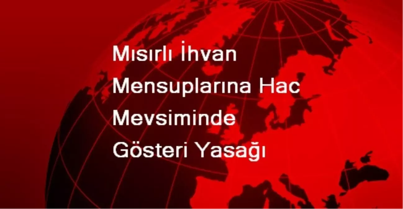 Mısırlı İhvan Mensuplarına Hac Mevsiminde Gösteri Yasağı