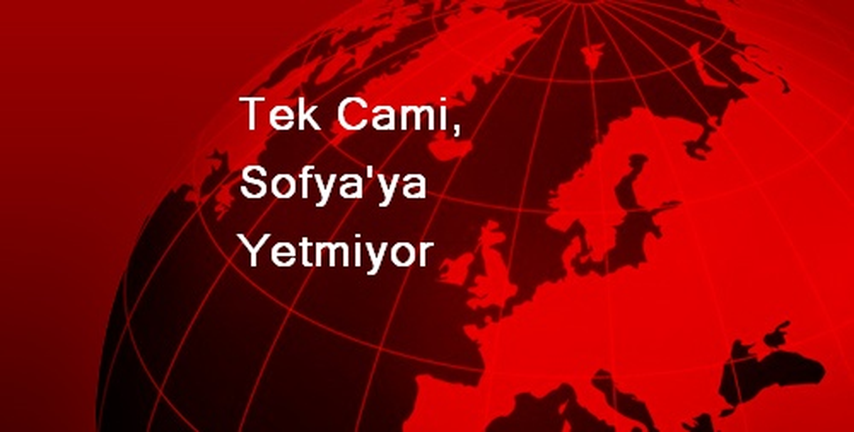 Tek Cami, Sofya\'ya Yetmiyor