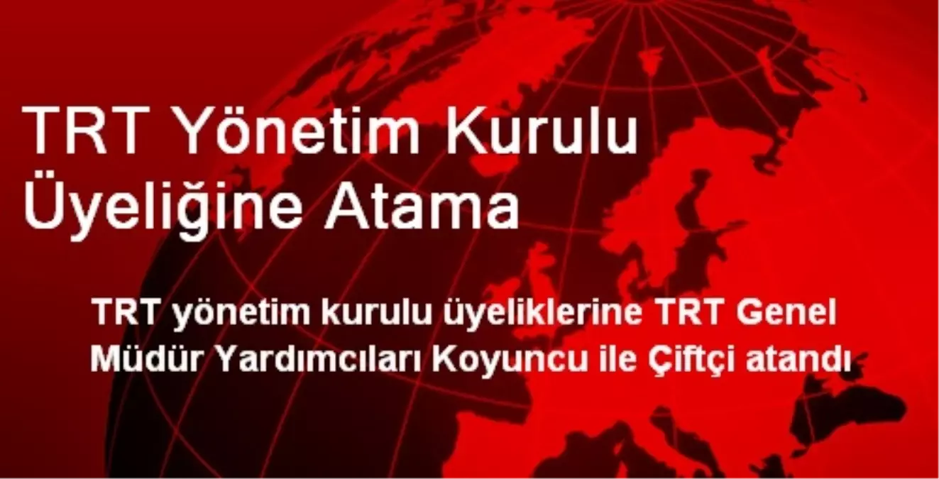 TRT Yönetim Kurulu Üyeliğine Atama