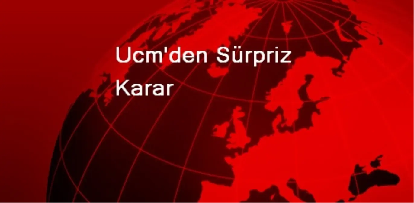 Ucm\'den Sürpriz Karar