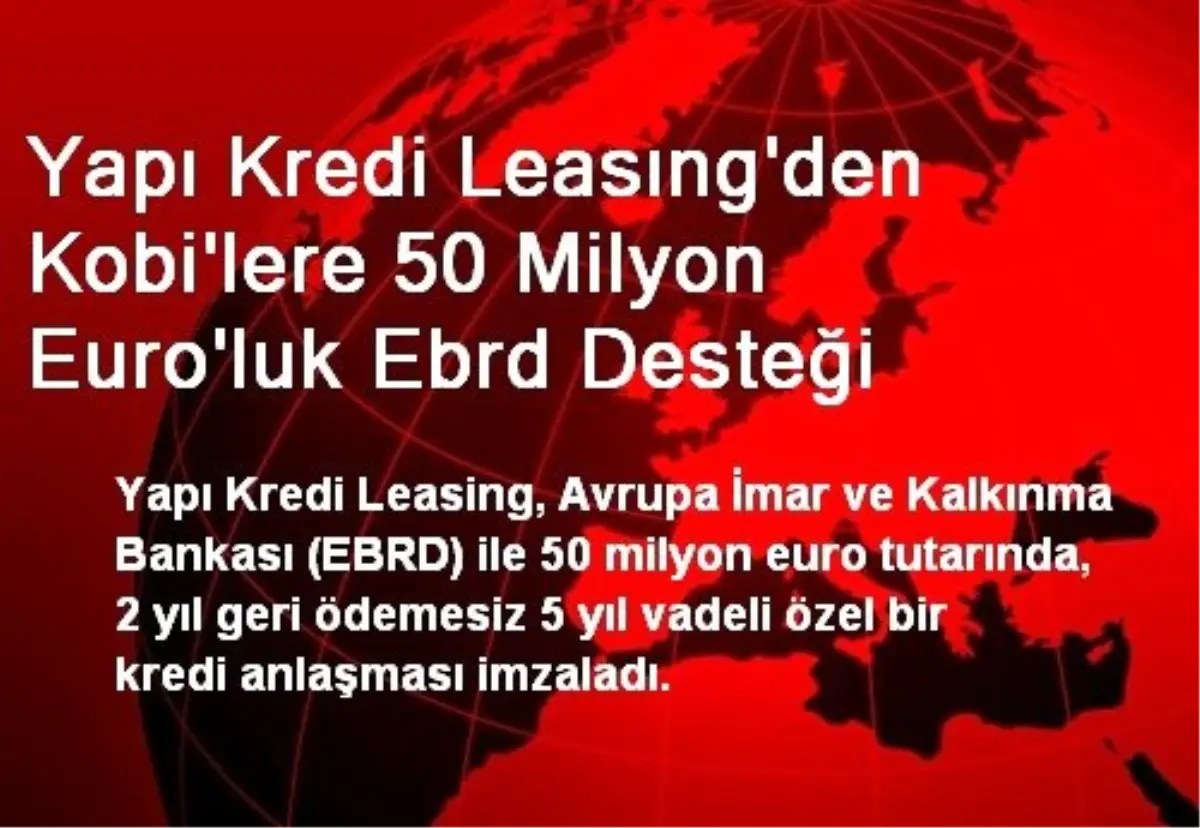 Yapı Kredi Leasıng\'den Kobi\'lere 50 Milyon Euro\'luk Ebrd Desteği