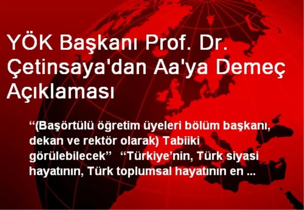 YÖK Başkanı Prof. Dr. Çetinsaya\'dan Aa\'ya Demeç Açıklaması