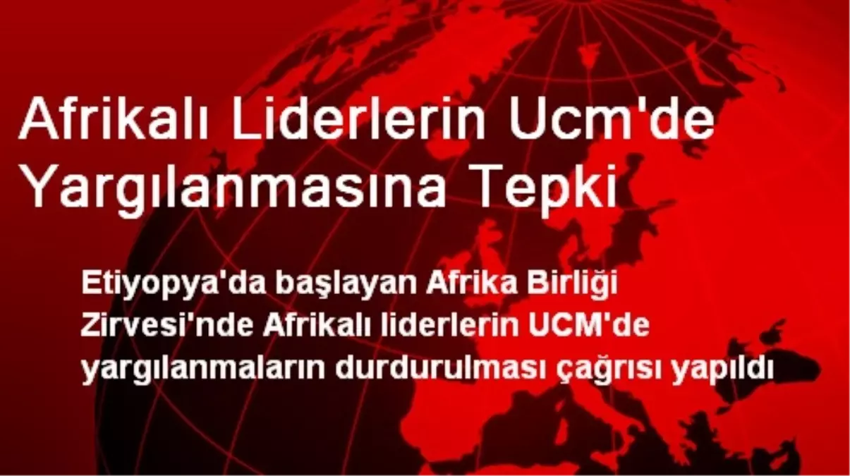 Afrikalı Liderlerin Ucm\'de Yargılanmasına Tepki