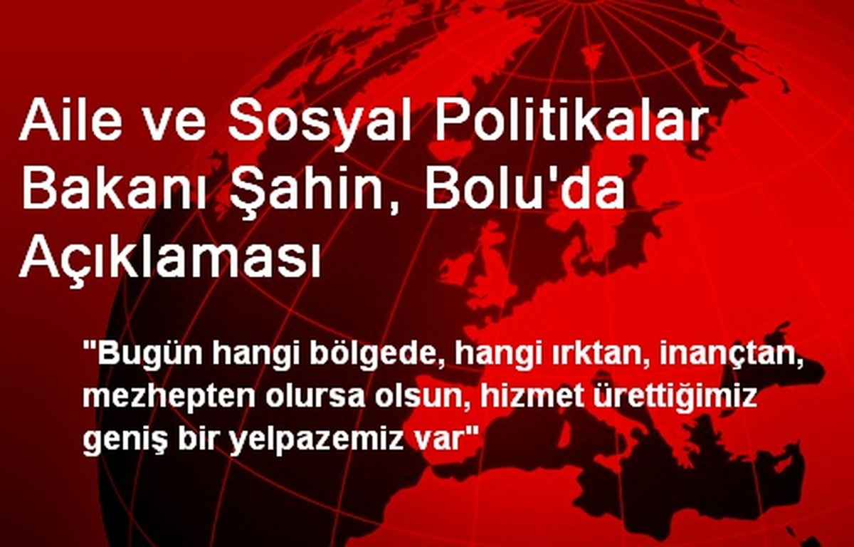 Aile ve Sosyal Politikalar Bakanı Şahin, Bolu\'da Açıklaması
