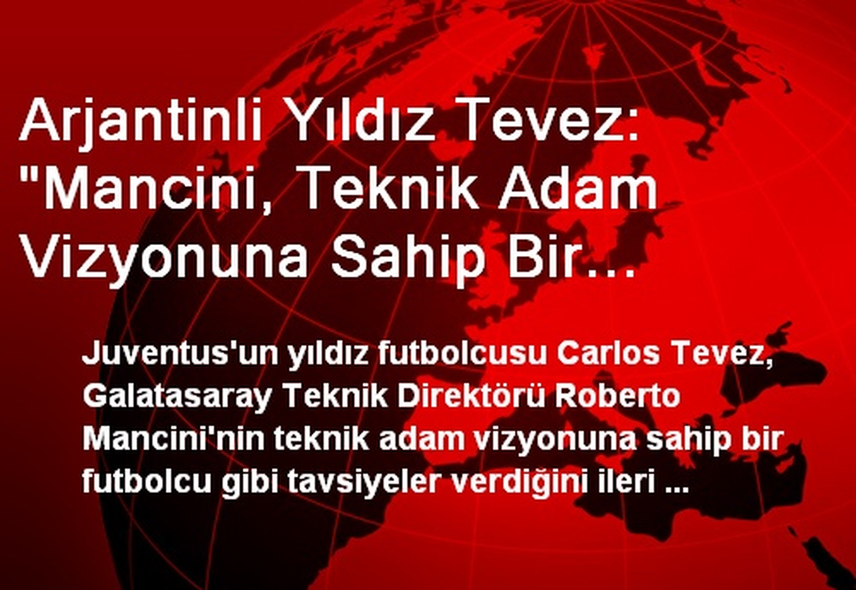 Arjantinli Yıldız Tevez: "Mancini, Teknik Adam Vizyonuna Sahip Bir Futbolcu Gibi Tavsiyeler Veriyor"