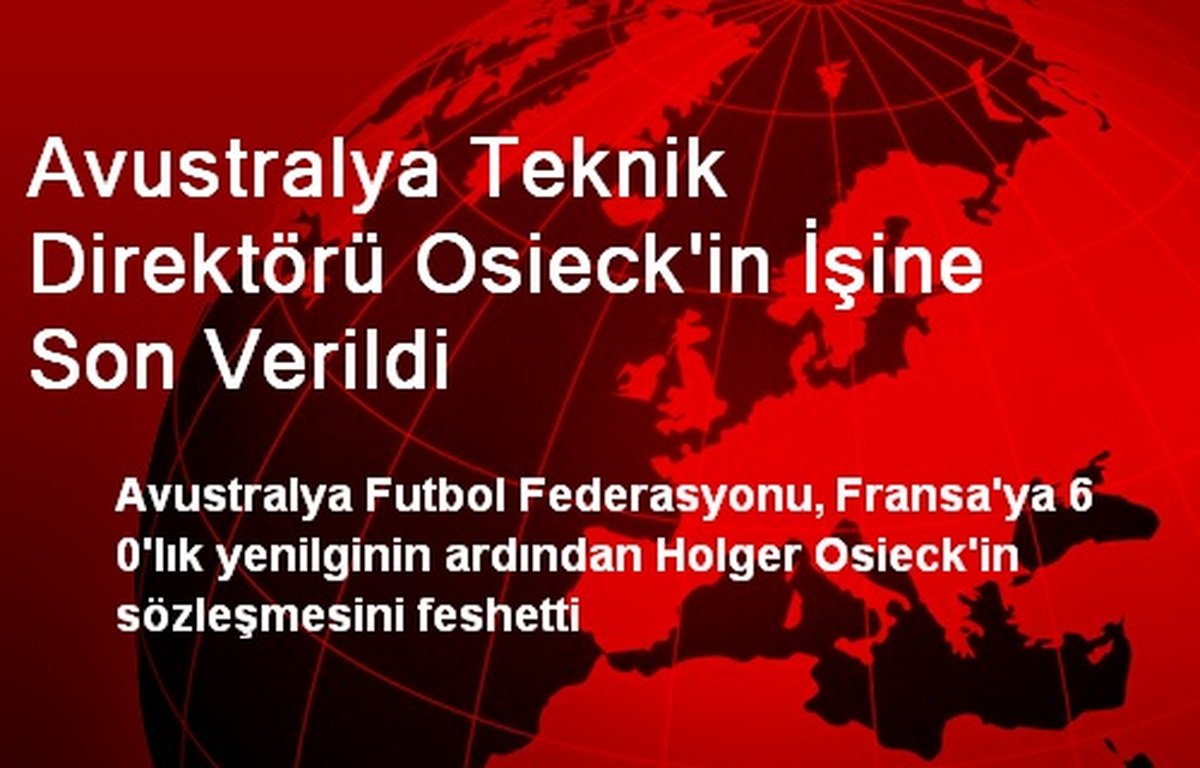 Avustralya Teknik Direktörü Osieck\'in İşine Son Verildi