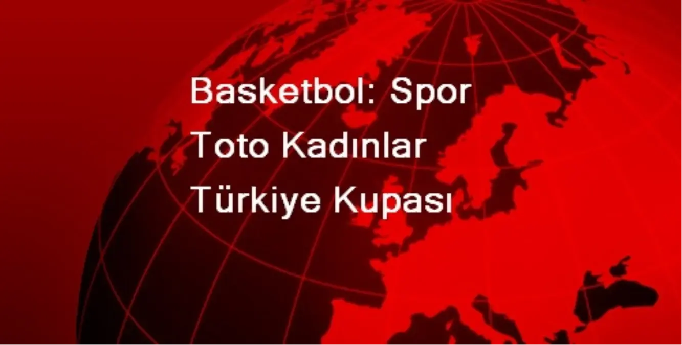 Basketbol: Spor Toto Kadınlar Türkiye Kupası